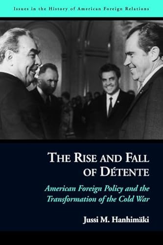 The Rise and Fall of Détente: American Foreign Policy and the Transformation of the Cold War (Issues in the History of American Foreign Relations (Paperback))