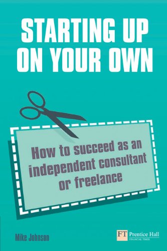 Télécharger Starting up on your own: How to succeed as an independent consultant or freelance (Financial Times S PDF