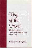 Bay of the North: The Struggle for Control of Hudson Bay, 1686-1713 0968028810 Book Cover