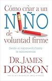 Cómo criar a un niño de voluntad firme - Serie Favoritos: Desde el nacimiento hasta la adolescencia (Spanish Edition)