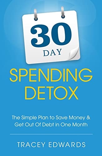 30 Day Spending Detox: The Simple Plan to Save Money & Get Out Of Debt in One Month