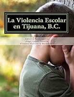 La Violencia Escolar En Tijuana, B.C.: Forjando Las Nuevas Generaciones Libres de Acoso 1511721030 Book Cover