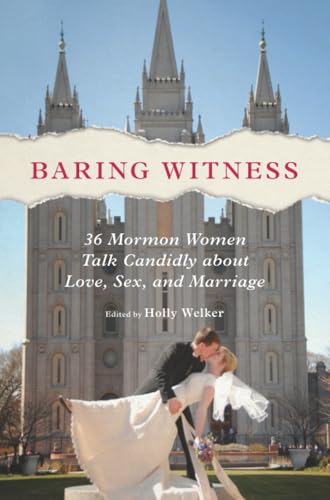 Baring Witness: 36 Mormon Women Talk Candidly about Love, Sex, and Marriage