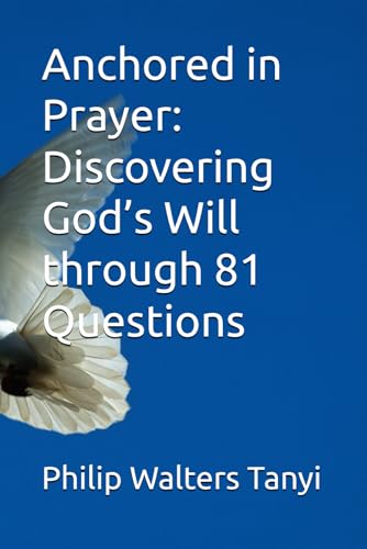 Anchored in Prayer: Discovering God’s Will through 81 Questions