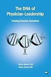 The DNA of Physician Leadership: Creating Dynamic Executives (Issn)
