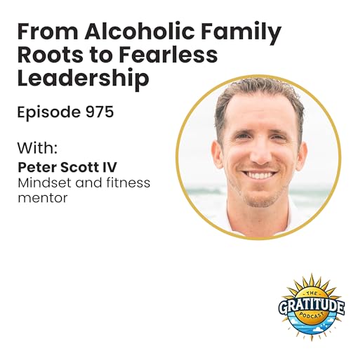 From Alcoholic Family Roots to Fearless Leadership - Peter Scott IV (ep. 975)