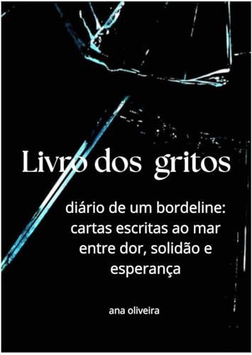 Livro dos gritos: Diário de um Borderline : cartas ao mar, entre dor, solidão e esperança (Portuguese Edition)