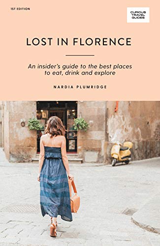 Lost in Florence: An Insiders Guide to the Best Places to Eat, Drink