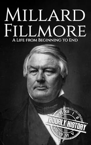 Book cover Millard Fillmore: A Life from Beginning to End (Biographies of US Presidents)