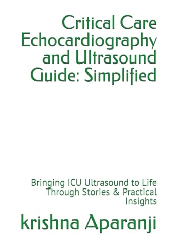 Critical Care Echocardiography and Ultrasound Guide: Simplified: Bringing ICU Ultrasound to Life Through Stories & Practical Insights