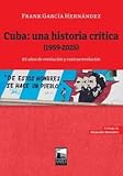 Cuba: una historia crítica (1959-2025): 65 años de revolución y contrarrevolución (FUERA DE COLECCION)