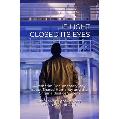 IF LIGHT CLOSED ITS EYES: A Verbatim Documentary Play about Shared Humanity and the Criminal Justice System