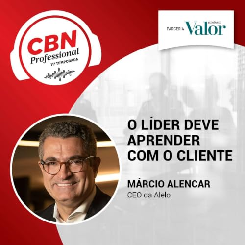 EP 339 - M&aacute;rcio Alencar, CEO da Alelo: O l&iacute;der deve aprender com o cliente