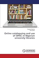 Online cataloguing and use of OPAC in Nigerian university libraries 3659471933 Book Cover
