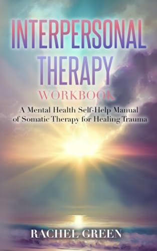 Interpersonal Therapy For Healing Trauma: A Mental Health Guide to Overcoming PTSD - Somatic/Cognitive Behavioral Therapy for Anger Management, Anxiety, and Emotional Intelligence
