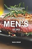 Mouthwatering Men's Recipes: A Manly Cookbook of Hearty, Delicious Dish Ideas!
