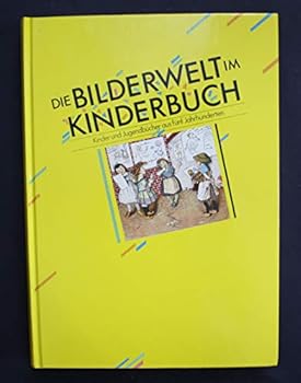 Hardcover Die Bilderwelt Im Kinderbuch. Kinder-Und Jugendbucher Aus Funf Jahrhunderten [German] Book