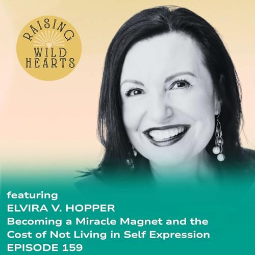 Becoming a Miracle Magnet and The Hidden Cost of Not Living in Self Expression with Elvira V. Hopper