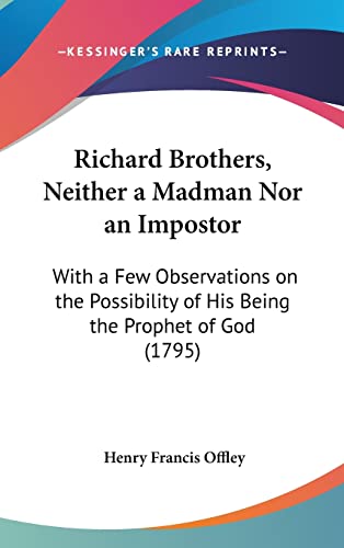 Richard Brothers, Neither a Madman Nor an Impostor: With a Few Observations on the Possibility of His Being the Prophet of God (1795)