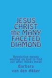 JESUS CHRIST the MANY FACETED DIAMOND: Revelation means waiting on God to find out what things mean