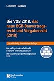Die VOB, das BGB-Bauvertragsrecht 2018 und das neue Vergaberecht: Die wichtigsten Vorschriften für Baupraxis und Auftragsvergabe mit Erläuterungen der Neuregelungen 2018