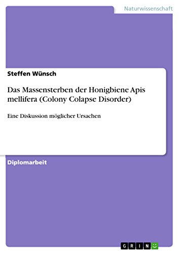 Das Massensterben der Honigbiene Apis mellifera (Colony Colapse Disorder): Eine Diskussion möglicher Ursachen (German Edition)