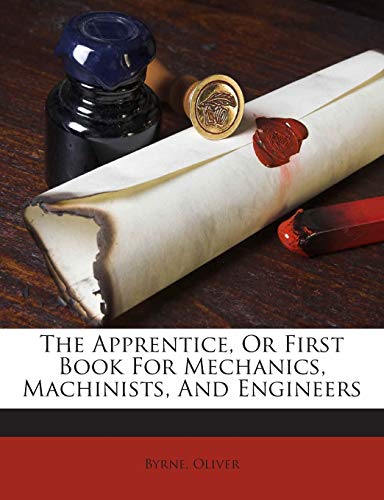The Apprentice, or First Book for Mechanics, Ma... 124591040X Book Cover