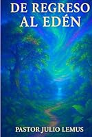 Regreso al Eden: Restaurado la Relación con Dios (Spanish Edition) B0F62BCCZ5 Book Cover