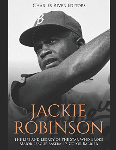 Jackie Robinson: The Life and Legacy of the Star Who Broke Major League Baseball’s Color Barrier