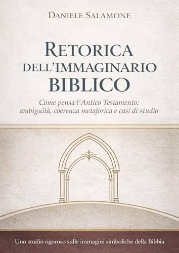 Retorica dell'immaginario biblico: Come pensa l'Antico Testamento: ambiguità, coerenza metaforica e casi di studio