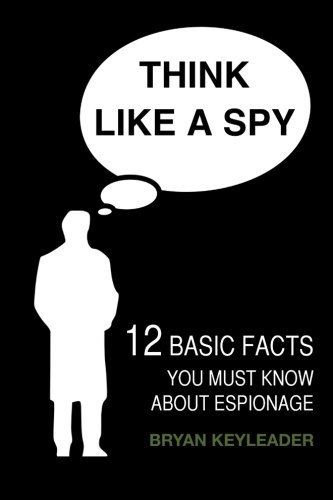 Think Like a Spy: 12 Basic Facts You Must Know about Espionage