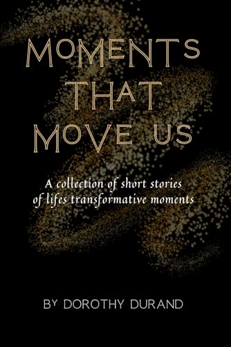 Moments that Move Us: A collection of short stories of life's transformative moments