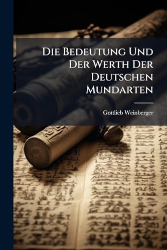 Die Bedeutung Und Der Werth Der Deutschen Mundarten