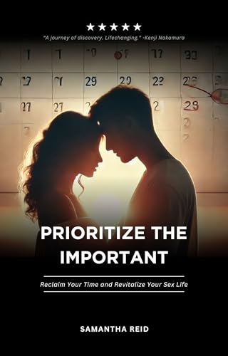 Prioritize the Important: Reclaim Your Time and Revitalize Your Sex