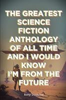 The Greatest Science Fiction Anthology of All Time, and I Would Know, I'm from the Future : 7 Illustrated Stories 1521897662 Book Cover