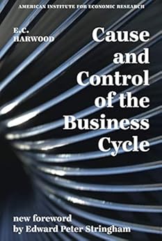 Cause and Control of the Business Cycle by [E.C.  Harwood, Edward Stringham]