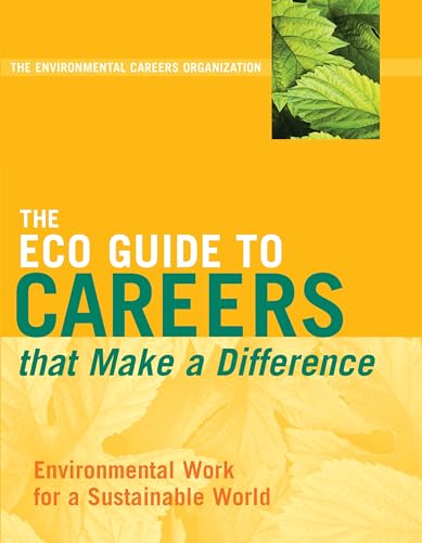 The ECO Guide to Careers that Make a Difference: Environmental Work For A Sustainable World (The Environmental Careers Organization) The ECO Guide to Careers that Make a Difference: Environmental Work For A Sustainable World (The Environmental Careers Organization)