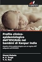 Profilo clinico-epidemiologico dell'HIV/Aids nei bambini di Kanpur India: Aspetto clinico-epidemiologico con un regime ART adeguato nell'HIV/AIDS (Italian Edition) 6208756324 Book Cover