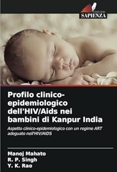 Profilo clinico-epidemiologico dell'HIV/Aids nei bambini di Kanpur India: Aspetto clinico-epidemiologico con un regime ART adeguato nell'HIV/AIDS (Italian Edition)