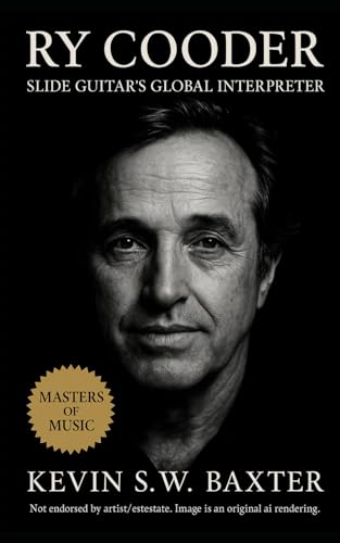 Ry Cooder: Slide Guitar's Global Interpreter: A Definitive Biography of Musical Crossroads, Cultural Exchange, and the Art of Listening