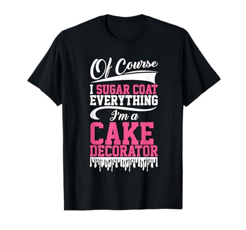 Cake Decorator I Sugar Coat Tutto Baker Cupcakes Maglietta