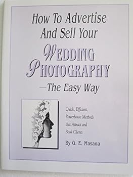 Unknown Binding How to advertise and sell your wedding photography the easy way: Quick, efficient, powerhouse methods that attract and book clients Book