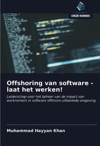 Offshoring van software - laat het werken!: Leiderschap voor het beheer van de impact van werknemers in software offshore-uitbestede omgeving (Dutch Edition)