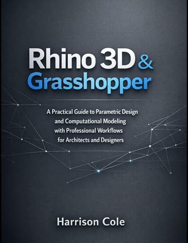Rhino 3D & Grasshopper : A Practical Guide to Parametric Design and Computational Modeling with Professional Workflows for Architects and Designers