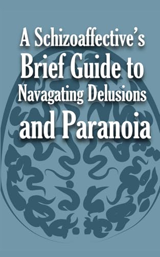 A Schizoaffective’s Brief Guide to Navigating Delusions and Paranoia
