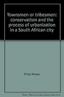 Townsmen or Tribesmen: Conservatism and the Process of Urbanization in a South African City B000KNAMCS Book Cover