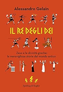 Il re degli dei. Zeus e le divinità greche: le meravigliose storie del mondo antico