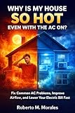 Why Is My House So Hot Even With the AC On?: Fix Common AC Problems, Improve Airflow, and Lower Your Electric Bill Fast