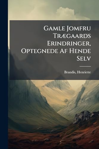 Gamle Jomfru Trægaards Erindringer, Optegnede Af Hende Selv (Danish Edition)