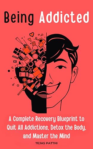 Being Addicted: A Complete Recovery Blueprint to Quit All Addictions, Detox the Body, and Master the Mind End the Cycle. Cleanse Your Body. Conquer Your Mind